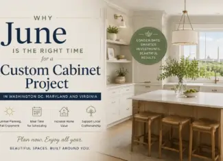 Why June is the Right Time for a Custom Cabinet Project in Washington DC, Maryland, and Virginia